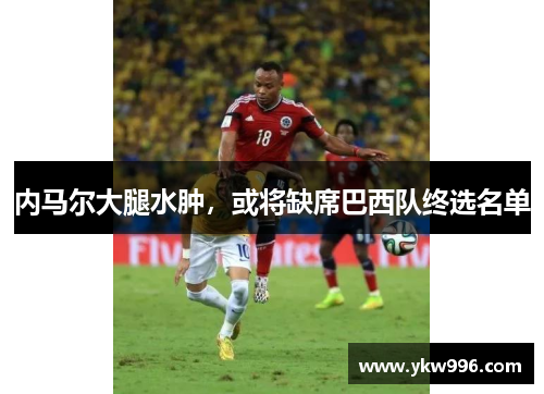 内马尔大腿水肿，或将缺席巴西队终选名单
